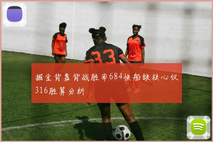 掘金背靠背战胜率684快船缺核心仅316胜算分析