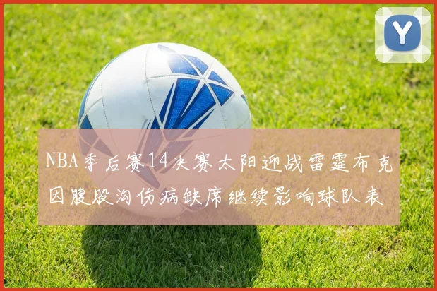 NBA季后赛14决赛太阳迎战雷霆布克因腹股沟伤病缺席继续影响球队表现